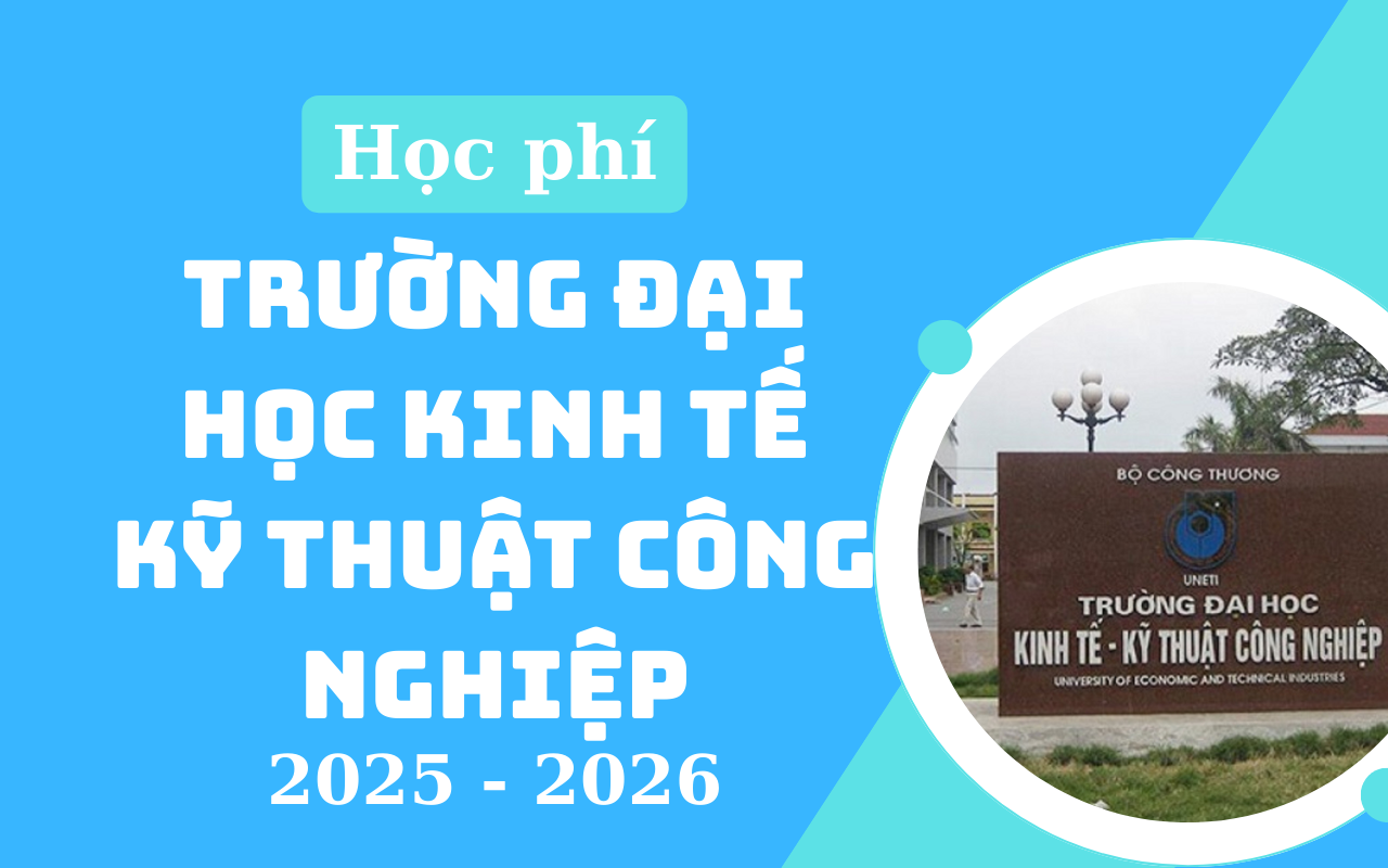 Học phí Đại học Kinh tế Kỹ thuật Công nghiệp năm 2025 - 2026