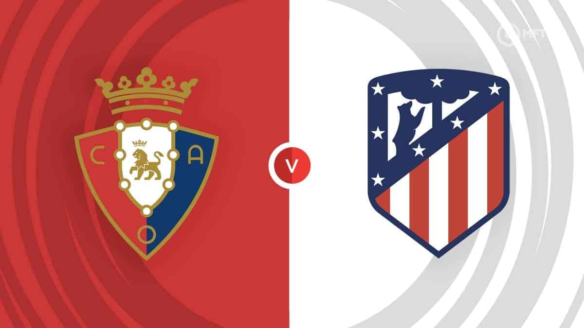 Nhận định, dự đoán Osasuna vs Atletico Madrid: Suất dự C3