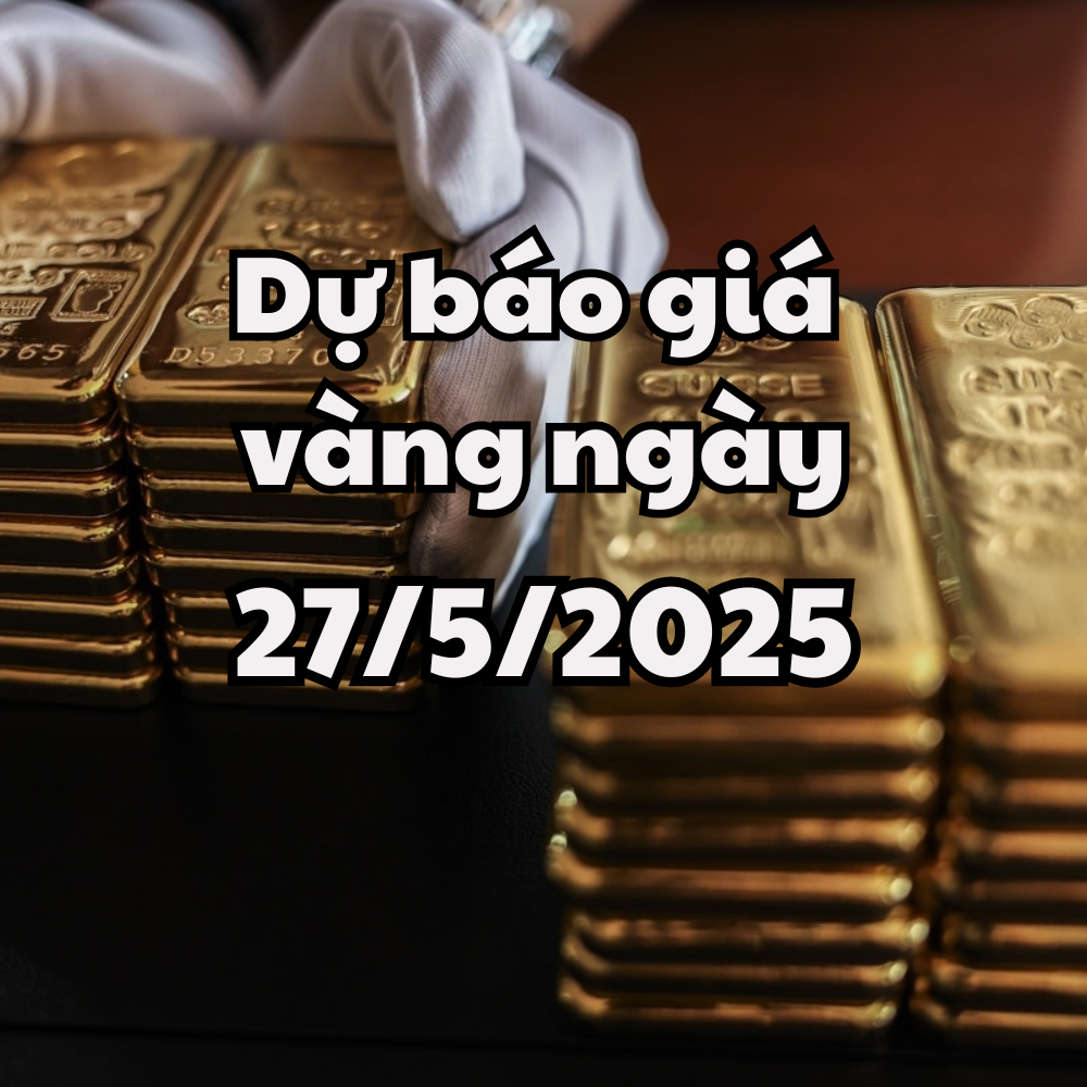 Tin tức, dự báo giá vàng ngày mai 27 5 2025 giá vàng trong nước và thế giới cùng làm nên con sốt mới