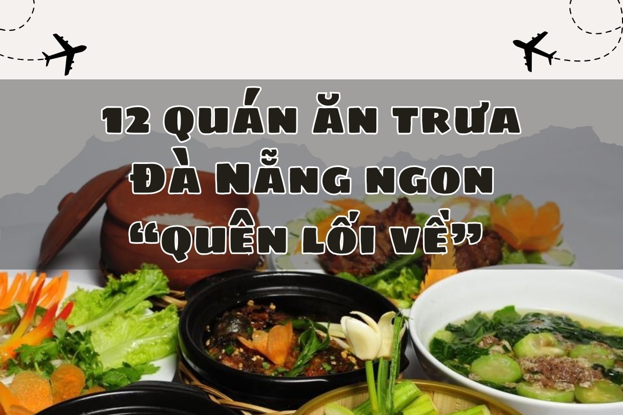 12 مطعمًا لذيذًا لتناول طعام الغداء في دا نانغ لمحبي المطبخ الفيتنامي المركزي