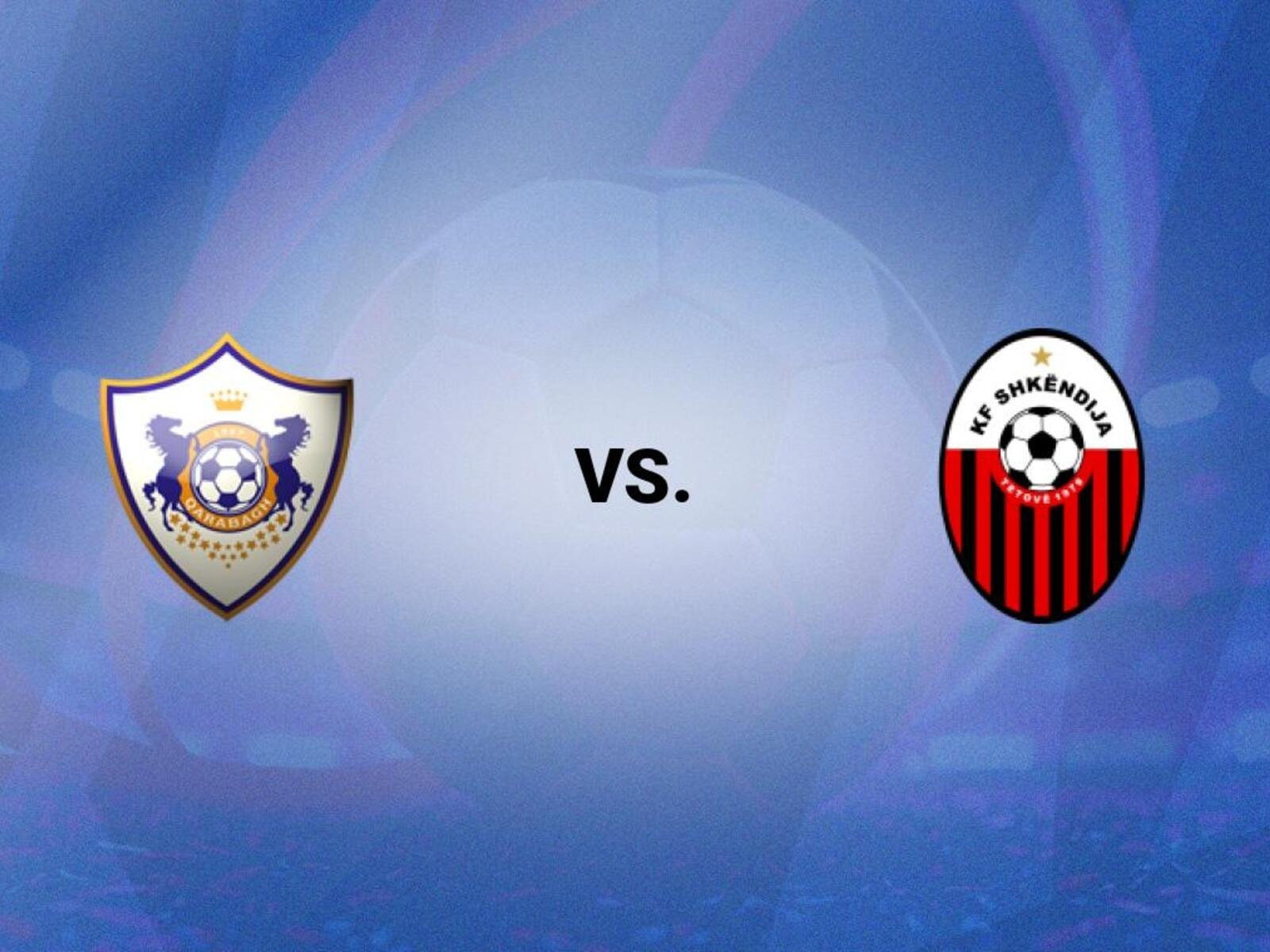 Nhận định trận đấu Qarabag vs KF Shkendija Cuộc chiến của tinh thần và bản lĩnh