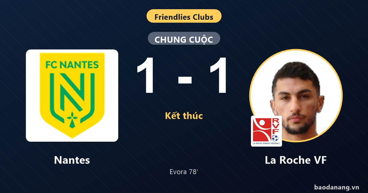Nantes vs La Roche VF Match Nantes gỡ hòa La Roche VF, hai đội chia điểm trong trận giao hữu