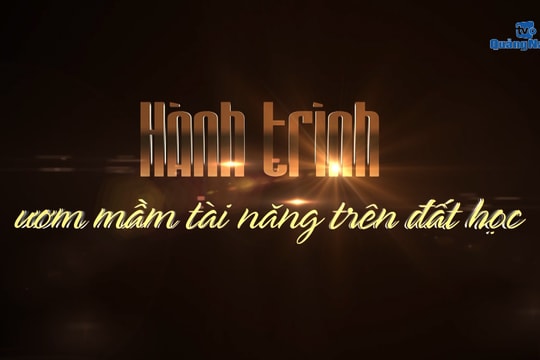 [VIDEO] - Hành trình ươm mầm tài năng trên đất học