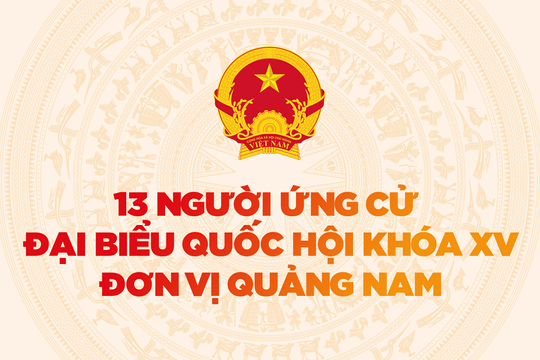 [Infographic] - Danh sách 13 người ứng cử đại biểu Quốc hội khóa XV đơn vị Quảng Nam