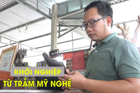 [VIDEO] - Khởi nghiệp từ trầm mỹ nghệ