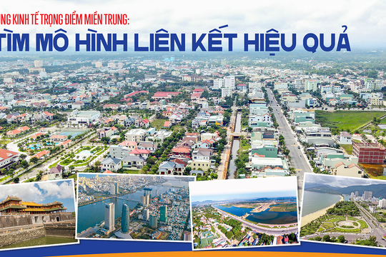 Vùng kinh tế trọng điểm miền Trung: Tìm mô hình liên kết hiệu quả