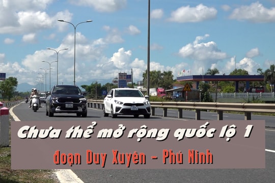 [VIDEO] - Chưa thể mở rộng quốc lộ 1 đoạn Duy Xuyên - Phú Ninh