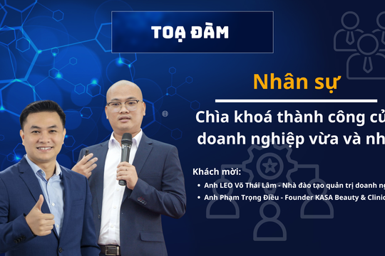[TỌA ĐÀM] - Nhân sự, chìa khoá thành công của doanh nghiệp vừa và nhỏ