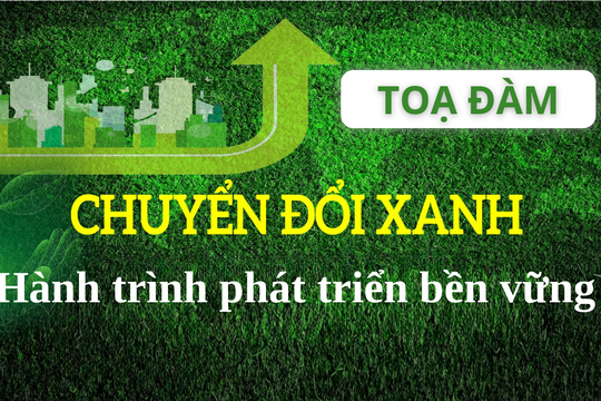 [TỌA ĐÀM] - Chuyển đổi xanh - hành trình phát triển bền vững
