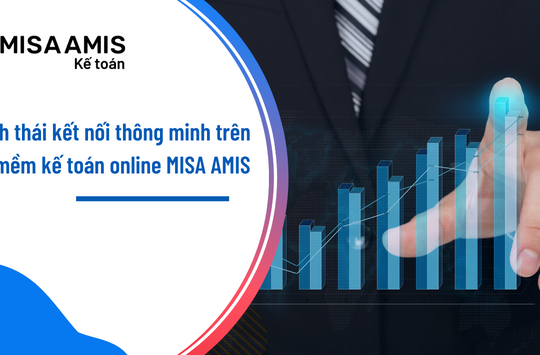 Ứng dụng MISA AMIS kế toán - Nâng tầm quản trị tài chính kế toán trong thời đại số