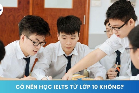 Có nên học IELTS từ lớp 10 không? Địa chỉ luyện thi IELTS uy tín