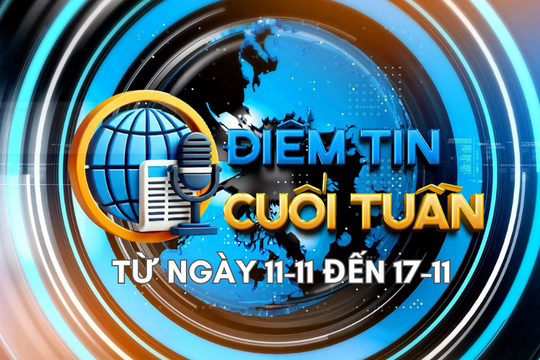 Điểm tin cuối tuần [từ ngày 11-11 đến 17-11]