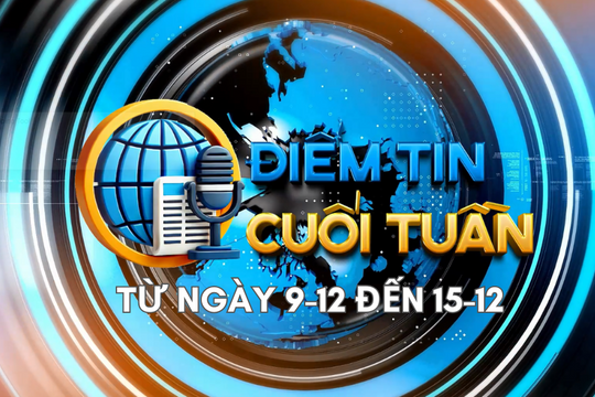 Điểm tin cuối tuần [từ ngày 9-12 đến 15-12]