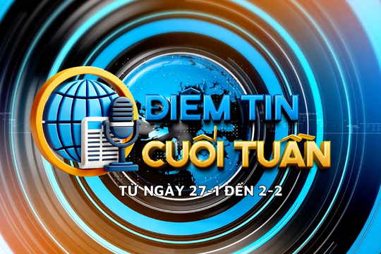 Điểm tin cuối tuần [từ ngày 27-1 đến 2-2]