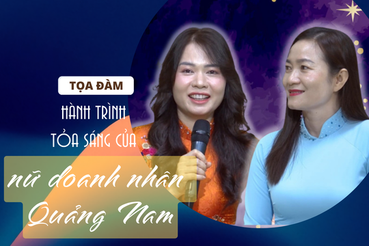 [TỌA ĐÀM] - Hành trình tỏa sáng của nữ doanh nhân Quảng Nam
