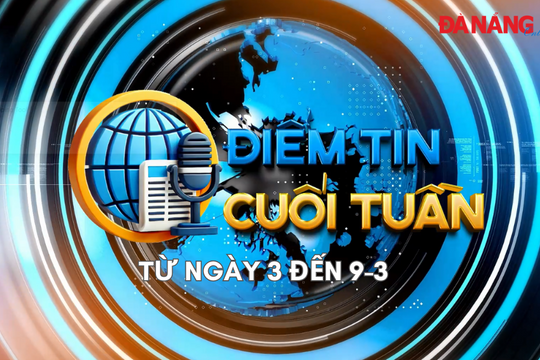 Điểm tin cuối tuần [từ ngày 3 đến 9-3]