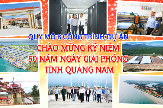 Quy mô 8 công trình/dự án chào mừng kỷ niệm 50 năm Ngày giải phóng tỉnh Quảng Nam