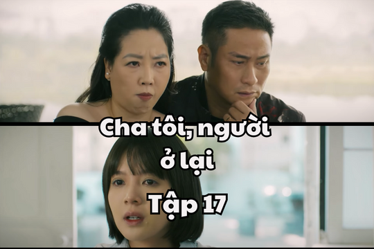 Cha Tôi, Người Ở Lại tập 17 ngày 25/3: Hé lộ An khi trưởng thành