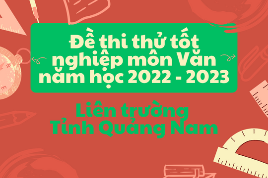Đề thi thử tốt nghiệp môn văn năm học 2022, 2023 liên trường tỉnh Quảng Nam (kèm đáp án)