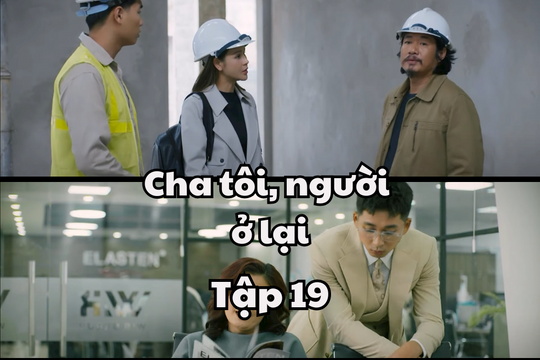 Cha Tôi, Người Ở Lại tập 19: Nguyên đã trở về, nhưng bị An lạnh nhạt