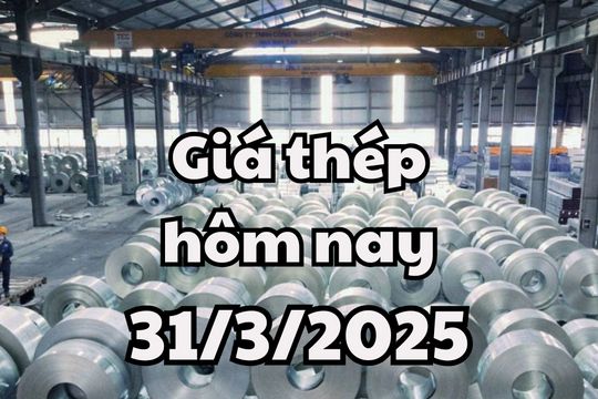 Giá thép hôm nay 31/3/2025: Tăng giảm đan xen ở thị trường quốc tế