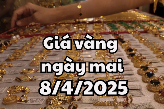 Tin tức, dự báo giá vàng ngày mai 8/4/2025: Sẽ có sự giảm nhẹ