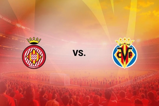 Nhận định, dự đoán Girona vs Villarreal: Cuộc đua top 5