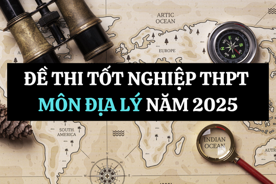 Bộ 10 đề thi thử tốt nghiệp THPT Địa lí 2025 bám sát đề minh họa có đáp án