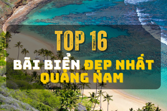 Top 16+ bãi biển đẹp nhất Quảng Nam để đi du lịch hè