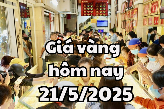 Giá vàng hôm nay 21/5/2025: Giá vàng trong nước và thế giới lao thẳng đứng về đỉnh kỷ lục