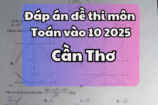 Đáp án đề thi tuyển sinh lớp 10 môn Toán tỉnh Cần Thơ 2025