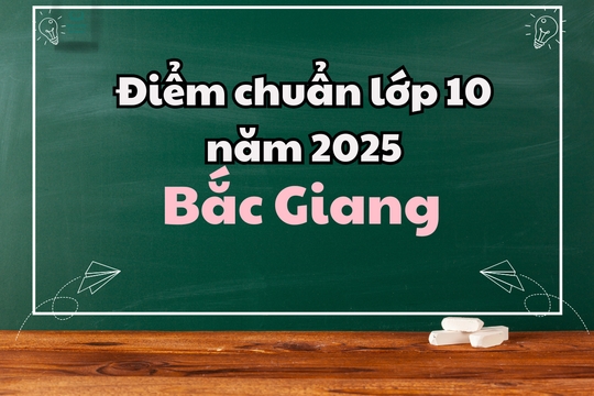 Điểm chuẩn lớp 10 năm 2025 tại Bắc Giang