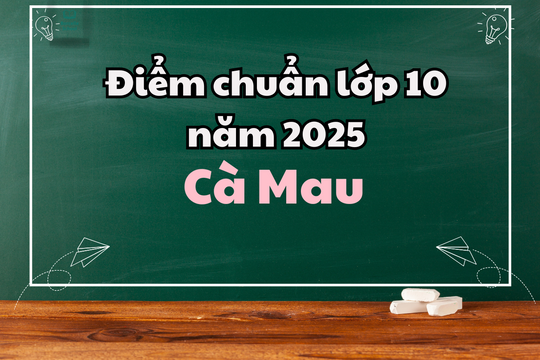 Điểm chuẩn lớp 10 năm 2025 tại Cà Mau