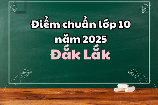 Điểm chuẩn lớp 10 năm 2025 tại Đắk Lắk