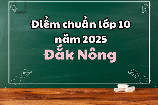 Điểm chuẩn lớp 10 năm 2025 tại Đắk Nông