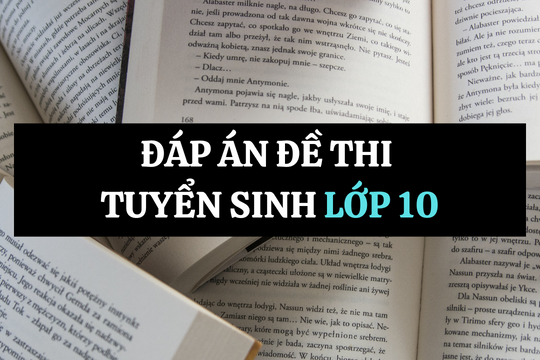 Đề thi và đáp án 3 môn thi vào lớp 10 TPHCM năm 2025