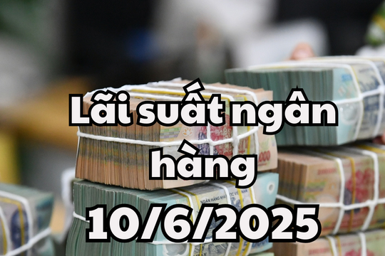 Lãi suất ngân hàng hôm nay 10/6/2025: ABBank và PVcomBank có mức niêm yết cao nhất
