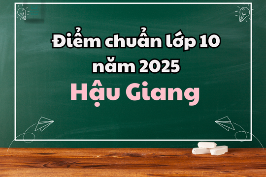 Điểm chuẩn lớp 10 năm 2025 tại Hậu Giang