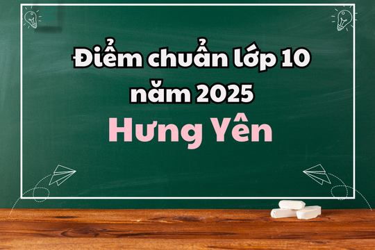 Điểm chuẩn lớp 10 năm 2025 tại Hưng Yên
