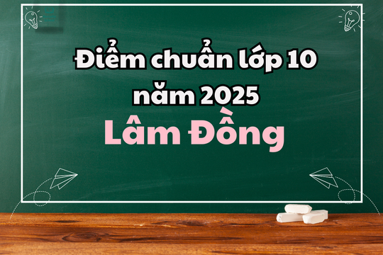 Điểm chuẩn lớp 10 năm 2025 tại Lâm Đồng