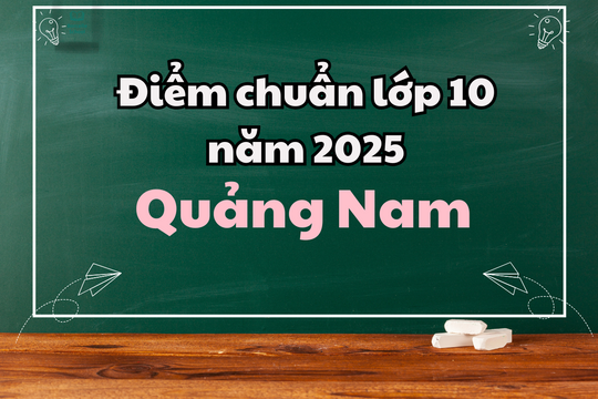 Điểm chuẩn lớp 10 năm 2025 tại Quảng Nam