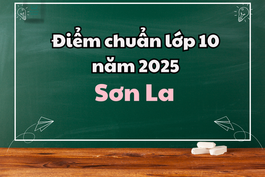 Điểm chuẩn lớp 10 năm 2025 tại Sơn La