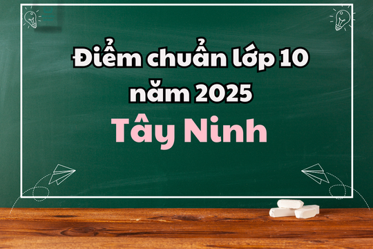 Điểm chuẩn lớp 10 năm 2025 tại Tây Ninh