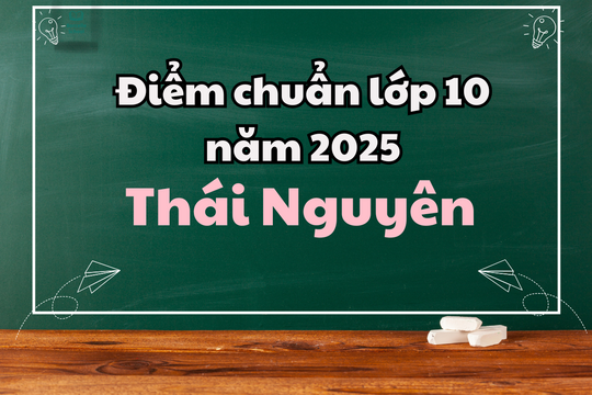 Điểm chuẩn lớp 10 năm 2025 tại Thái Nguyên