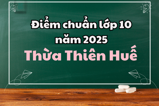 Điểm chuẩn lớp 10 năm 2025 tại Thừa Thiên Huế