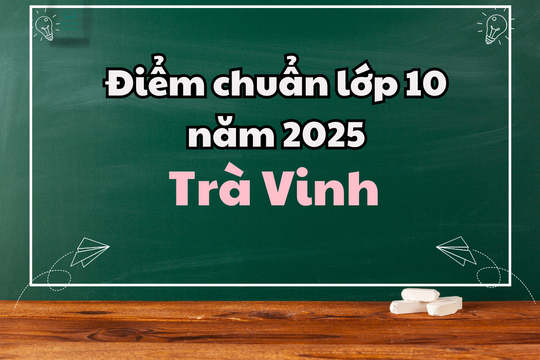 Điểm chuẩn lớp 10 năm 2025 tại Trà Vinh