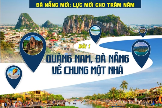 (Multimedia) - Bài 1: Quảng Nam, Đà Nẵng về chung một nhà