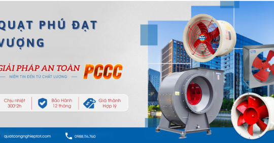 Quạt ly tâm Phú Đạt Vượng - Sự lựa chọn hoàn hảo cho mọi khách hàng