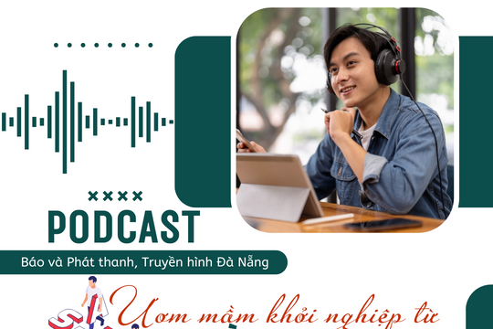 [Podcast] - Ươm mầm khởi nghiệp từ trường đại học