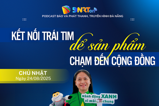 [Podcast] - Kết nối trái tim để sản phẩm chạm đến cộng đồng
